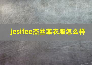 jesifee杰丝菲衣服怎么样