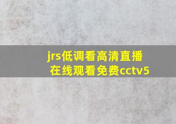 jrs低调看高清直播在线观看免费cctv5