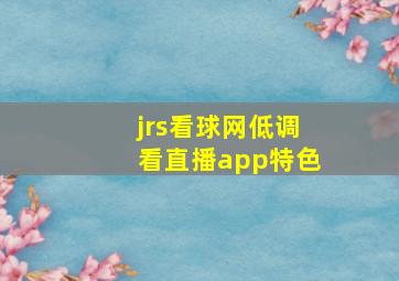 jrs看球网低调看直播app特色