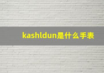 kashldun是什么手表