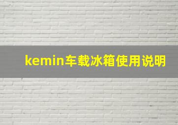 kemin车载冰箱使用说明