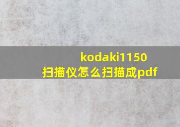 kodaki1150扫描仪怎么扫描成pdf