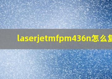 laserjetmfpm436n怎么复印