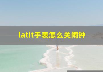 latit手表怎么关闹钟