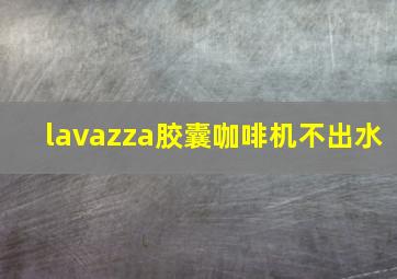 lavazza胶囊咖啡机不出水