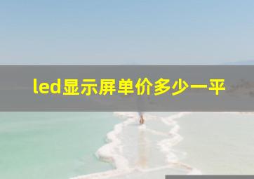 led显示屏单价多少一平