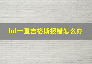 lol一直吉格斯报错怎么办