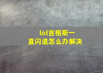 lol吉格斯一直闪退怎么办解决