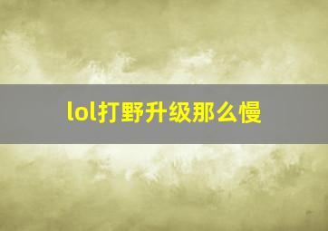 lol打野升级那么慢