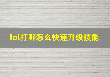 lol打野怎么快速升级技能