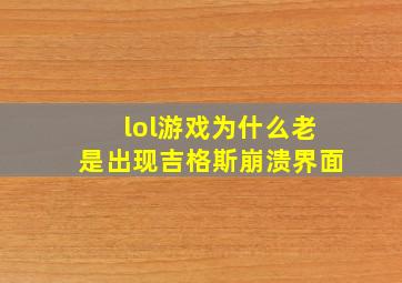 lol游戏为什么老是出现吉格斯崩溃界面