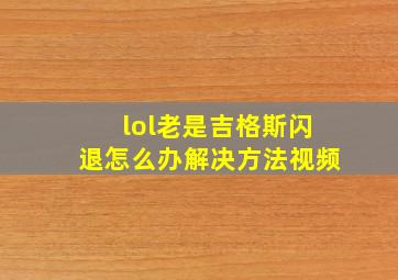 lol老是吉格斯闪退怎么办解决方法视频