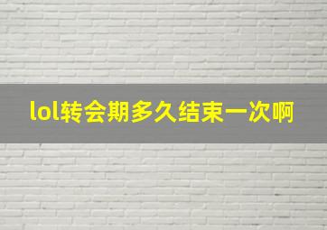 lol转会期多久结束一次啊