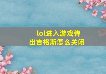 lol进入游戏弹出吉格斯怎么关闭