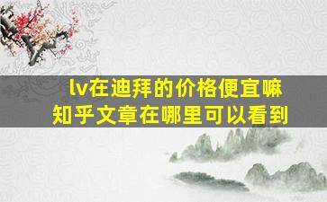 lv在迪拜的价格便宜嘛知乎文章在哪里可以看到