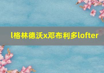 l格林德沃x邓布利多lofter