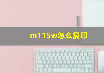 m115w怎么复印