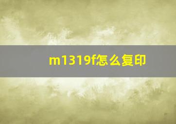 m1319f怎么复印