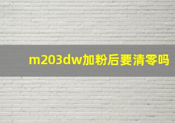 m203dw加粉后要清零吗