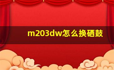 m203dw怎么换硒鼓