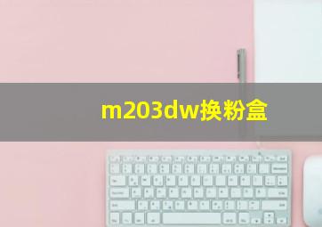 m203dw换粉盒