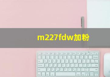 m227fdw加粉