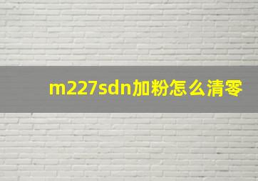 m227sdn加粉怎么清零