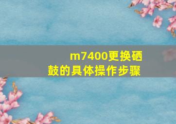 m7400更换硒鼓的具体操作步骤