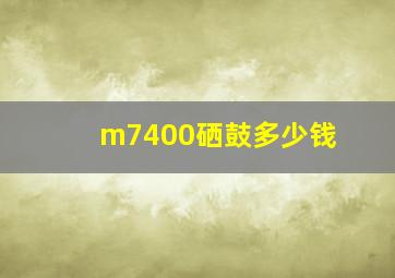 m7400硒鼓多少钱