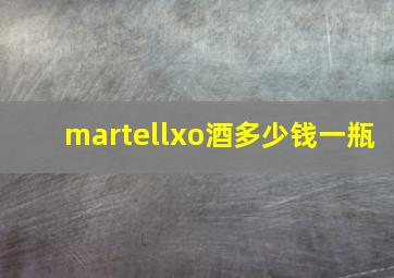 martellxo酒多少钱一瓶