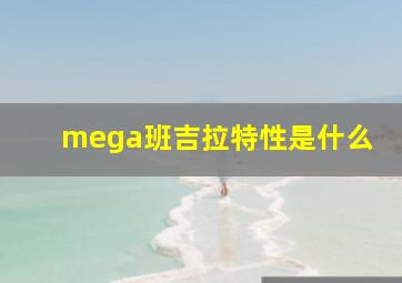 mega班吉拉特性是什么