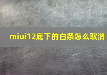 miui12底下的白条怎么取消