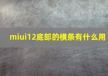 miui12底部的横条有什么用