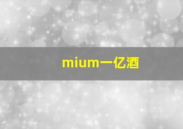 mium一亿酒