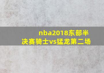 nba2018东部半决赛骑士vs猛龙第二场