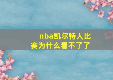 nba凯尔特人比赛为什么看不了了