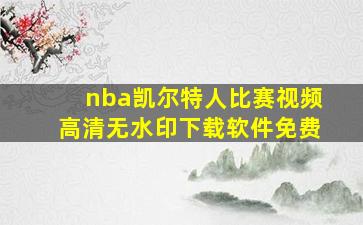 nba凯尔特人比赛视频高清无水印下载软件免费