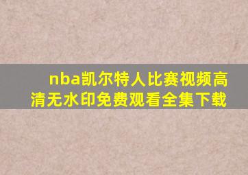 nba凯尔特人比赛视频高清无水印免费观看全集下载