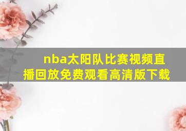 nba太阳队比赛视频直播回放免费观看高清版下载