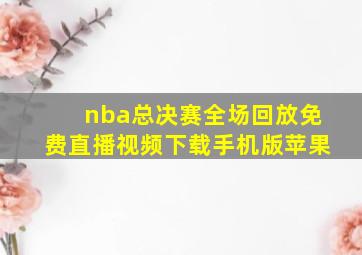 nba总决赛全场回放免费直播视频下载手机版苹果