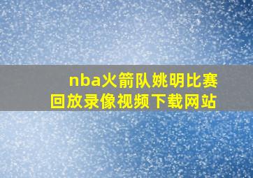 nba火箭队姚明比赛回放录像视频下载网站