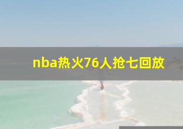 nba热火76人抢七回放