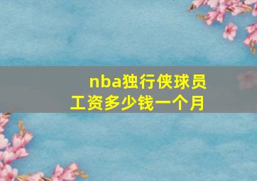 nba独行侠球员工资多少钱一个月