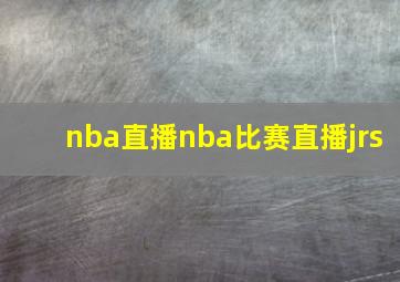 nba直播nba比赛直播jrs