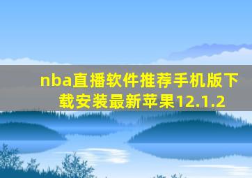 nba直播软件推荐手机版下载安装最新苹果12.1.2