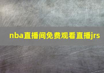 nba直播间免费观看直播jrs