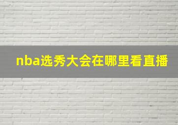 nba选秀大会在哪里看直播