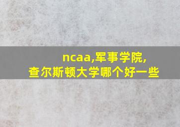 ncaa,军事学院,查尔斯顿大学哪个好一些