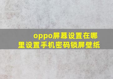 oppo屏幕设置在哪里设置手机密码锁屏壁纸