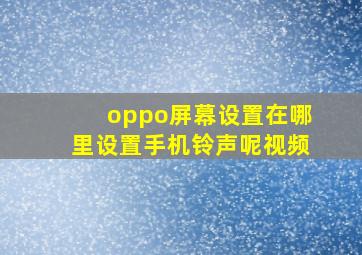 oppo屏幕设置在哪里设置手机铃声呢视频